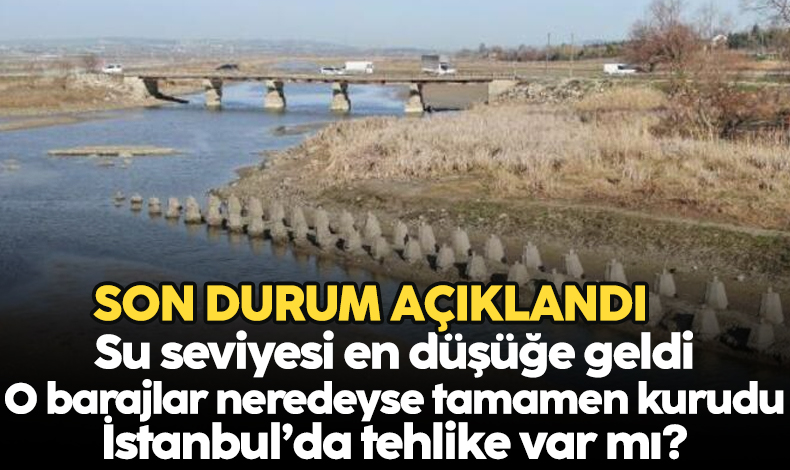 İstanbul'daki barajlarda son 10 yılın en düşük seviyesine gelindi!