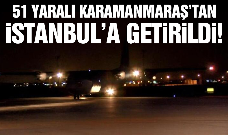 Depremde yaralanan 51 kişi Kahramanmaraş'tan İstanbul'a getirildi