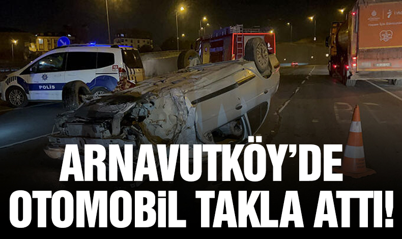Arnavutköy'de takla atan otomobilin sürücüsü yaralandı