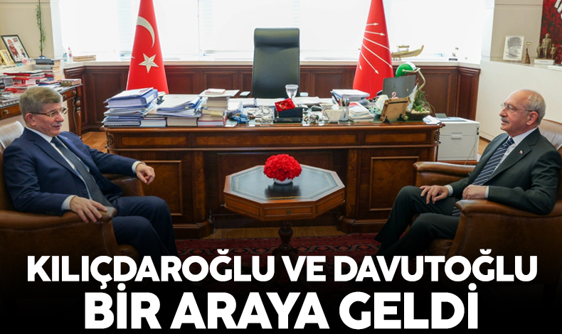 Ahmet Davutoğlu ile Kemal Kılıçdaroğlu bir araya geldi