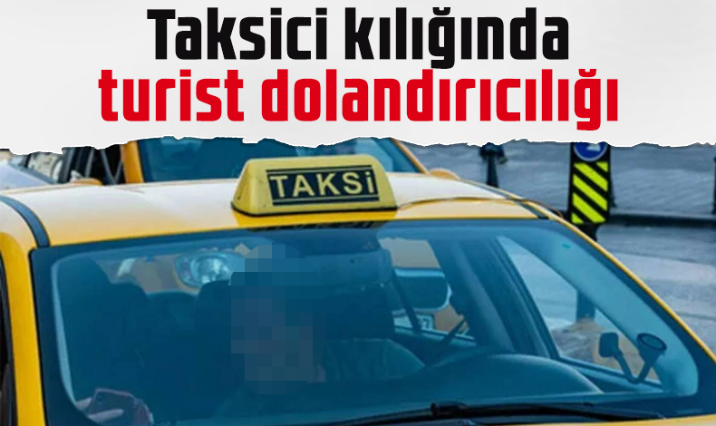 Taksici kılığında turist dolandırıcılığı: Avuçlarının içine saklayarak çaldılar