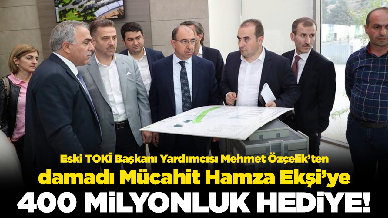 Mehmet Özçelik’ten damadı Mücahit Hamza Ekşi'ye 400 milyonluk hediye!
