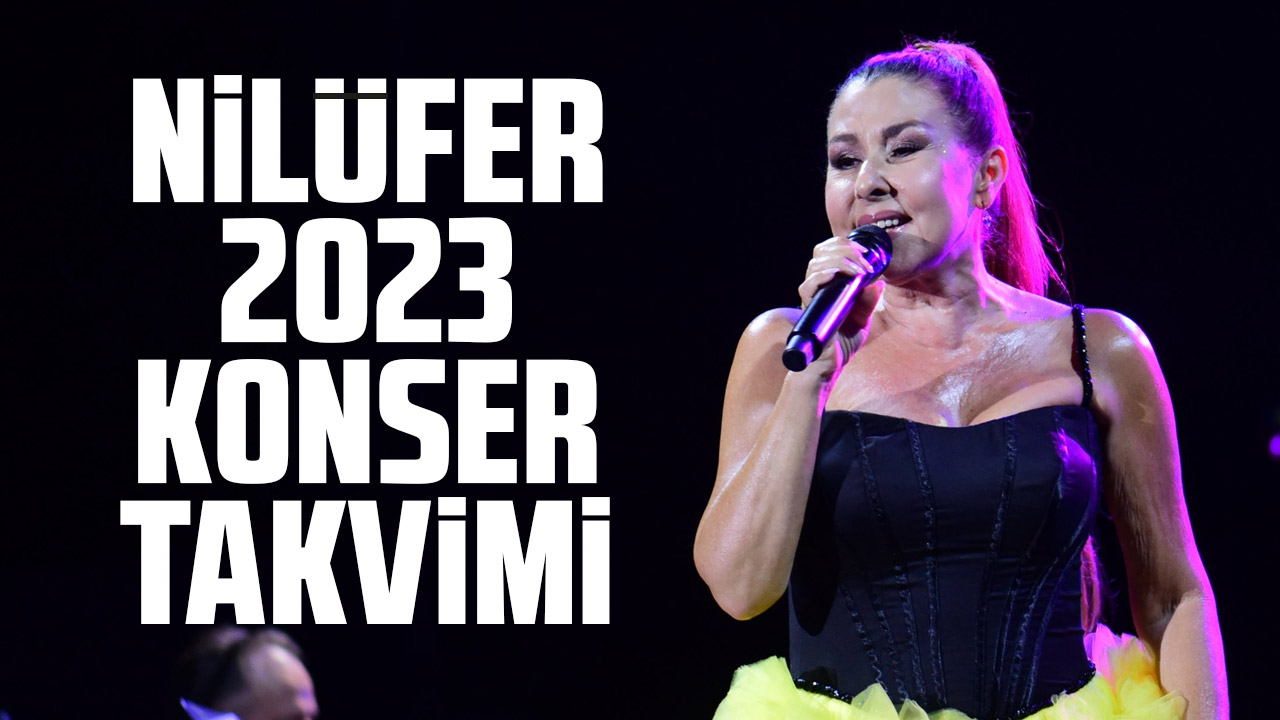 2023 Nilüfer konserleri, konser takvimi ve bilet fiyatları