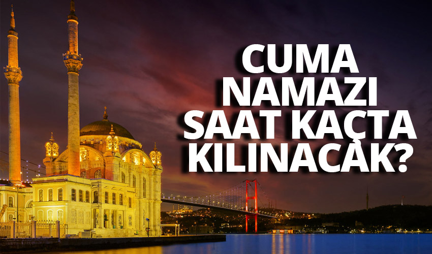 İstanbul'da cuma namazı saat kaçta kılınacak? 24 Mart 2023