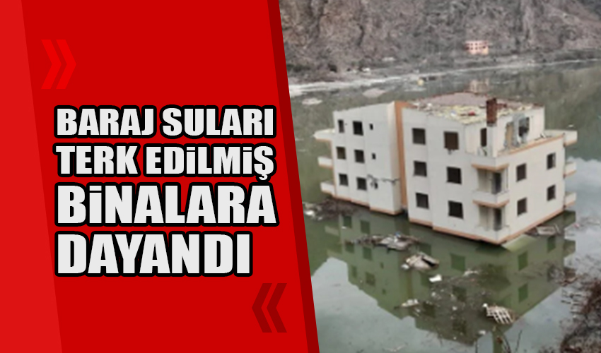 Baraj suları terk edilen binalara girdi