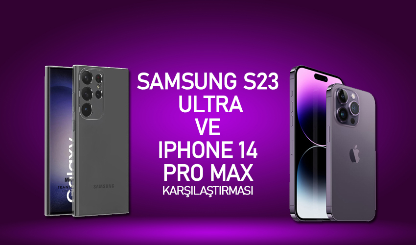 Samsung S23 Ultra mı yoksa iPhone 14 Pro Max mi?