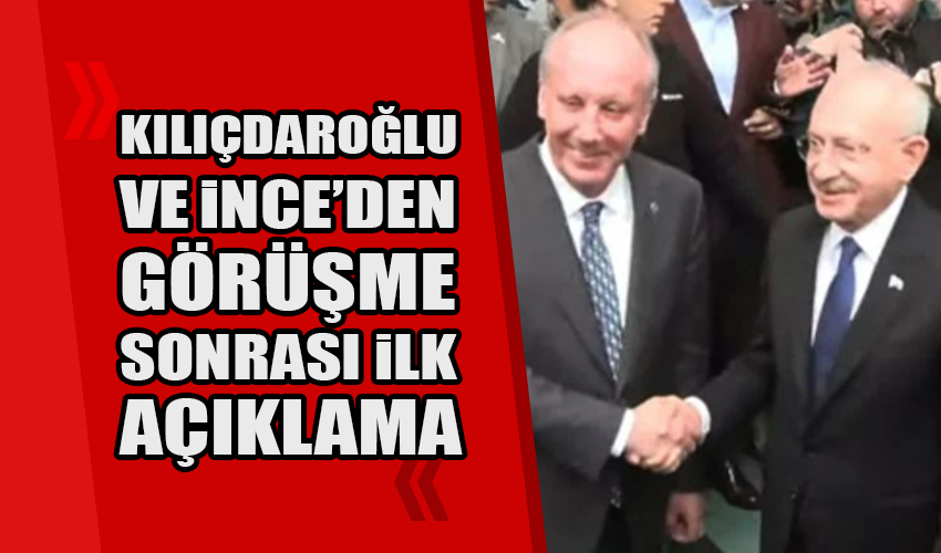 Kemal Kılıçdaroğlu ve Muharrem İnce'den görüşme sonrası ilk açıklama