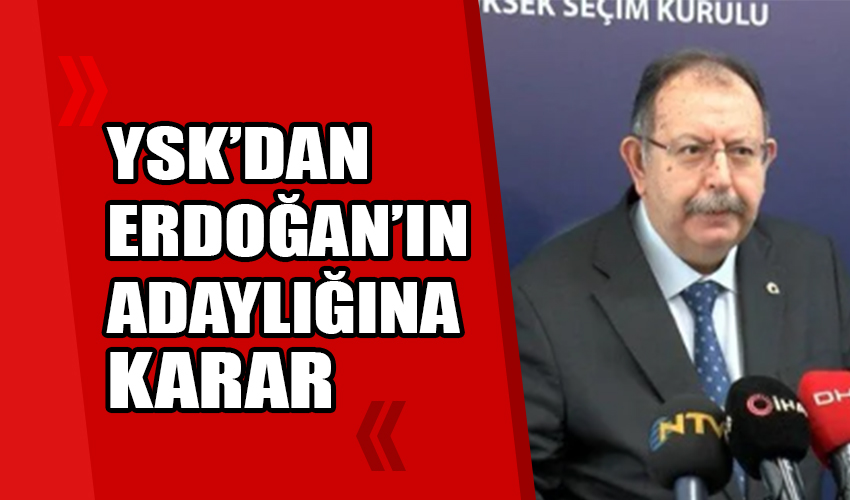 YSK'dan Erdoğan'ın adaylığına ilişkin karar
