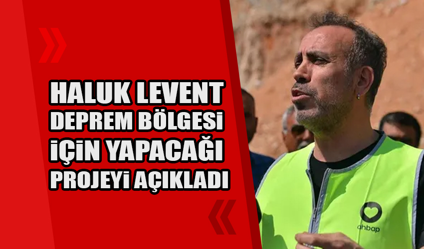 Haluk Levent deprem bölgesi için yapacağı projeyi açıkladı