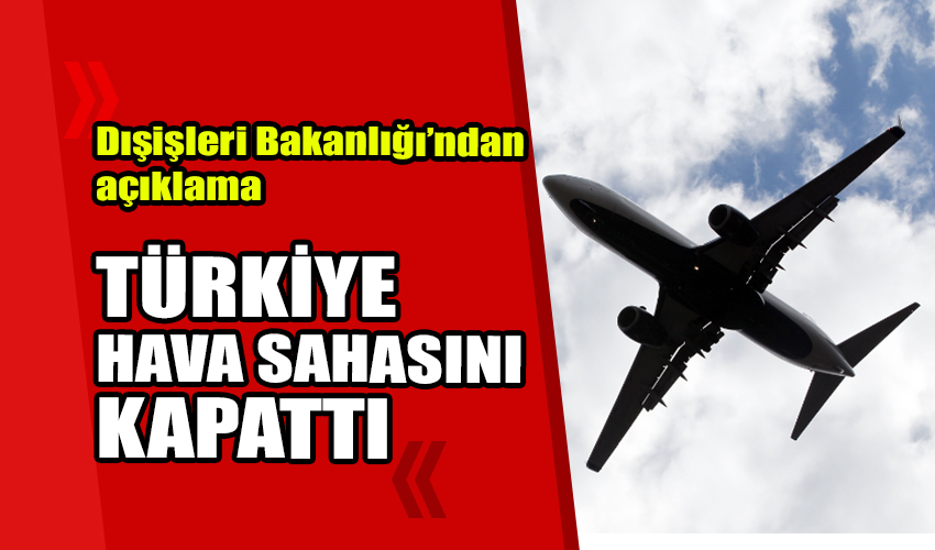 Türkiye hava sahasını kapattı