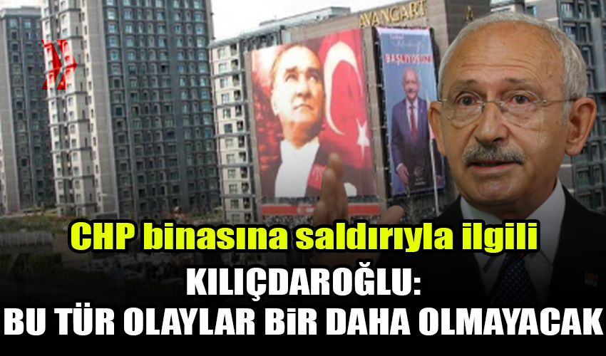 Kılıçdaroğlu: Bu tür olaylar bir daha olmayacak