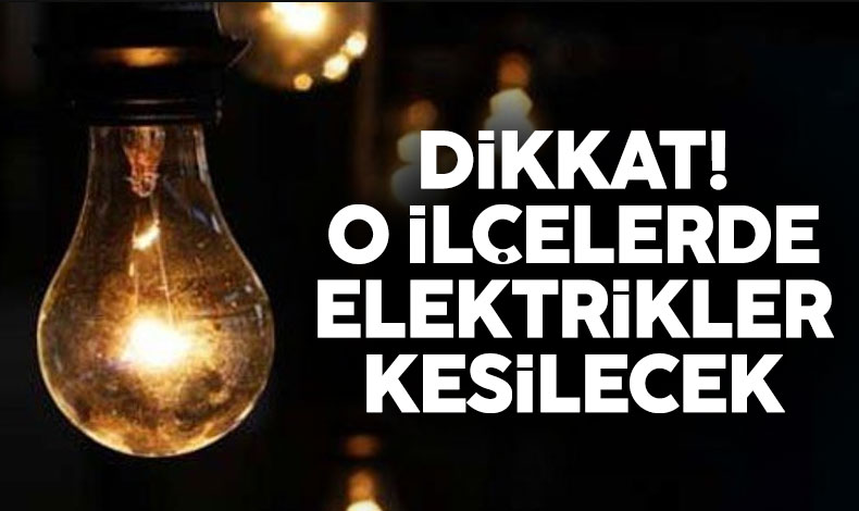 İstanbul'da Birçok İlçe Elektriksiz Kalacak! Elektrik Saat Kaçta Gelecek