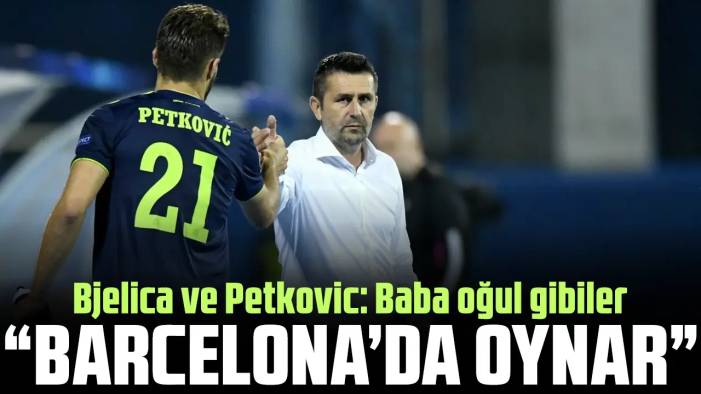 Nenad Bjelica ve Bruno Petkovic: Baba oğul gibiler