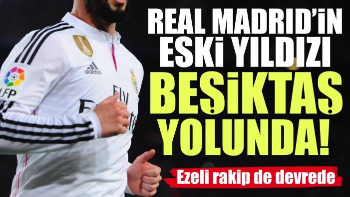 Beşiktaş, Real Madrid'in eski yıldızını istiyor! Trabzonspor da devrede...
