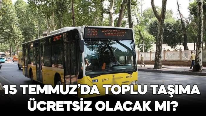 İstanbul'da 15 Temmuz 2024'te metro, metrobüs, tramvay, vapur, İETT otobüsü, Marmaray ücretsiz olacak mı?