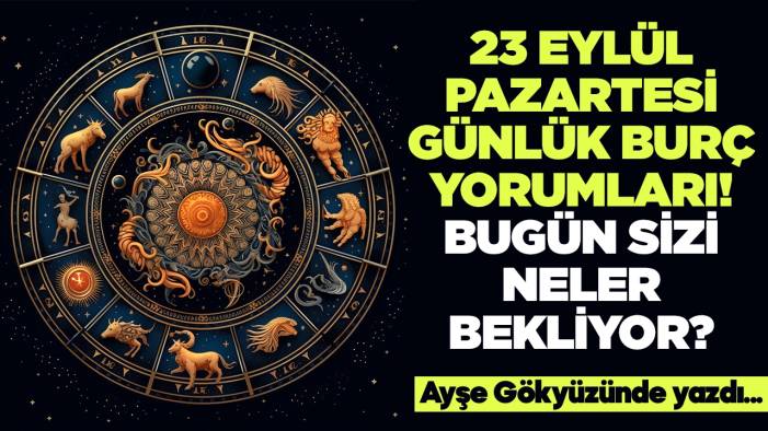 23 Eylül 2024 Pazartesi Günlük Burç Yorumları! Aşk, iş, evlilik ve para falı